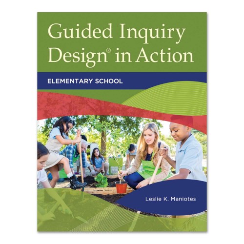 Guided Inquiry Design In Action: Elementary
